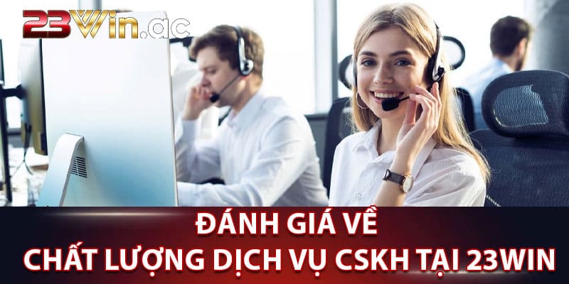 Đánh giá về chất lượng dịch vụ chăm sóc khách hàng tại 23WIN
