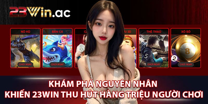 Khám phá nguyên nhân khiến 23WIN thu hút hàng triệu người chơi